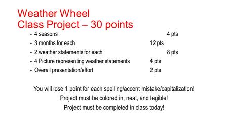 Weather Wheel Class Project – 30 points -4 seasons4 pts -3 months for each12 pts -2 weather statements for each8 pts -4 Picture representing weather statements4.