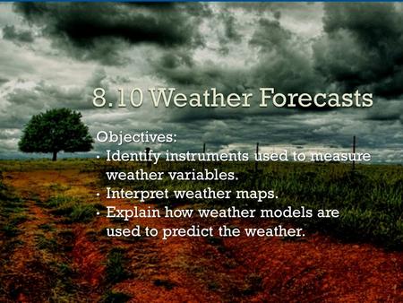 8.10 Weather Forecasts Objectives: