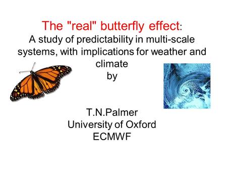 The real butterfly effect: A study of predictability in multi-scale systems, with implications for weather and climate by T.N.Palmer University of.