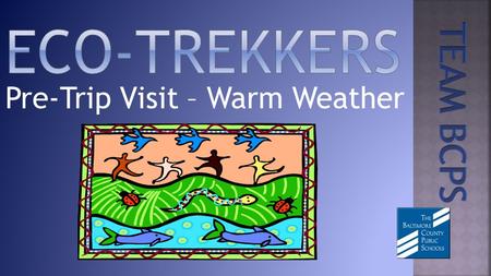 Pre-Trip Visit – Warm Weather. Activities in your school begin four or five days prior to the Eco-Trekkers field study and will include: Producers, consumers,