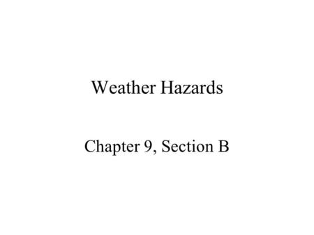 Weather Hazards Chapter 9, Section B.