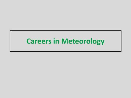 Careers in Meteorology. What is a Meteorologist? AMS: A person with specialized education, using scientific principles to explain, understand, observe.