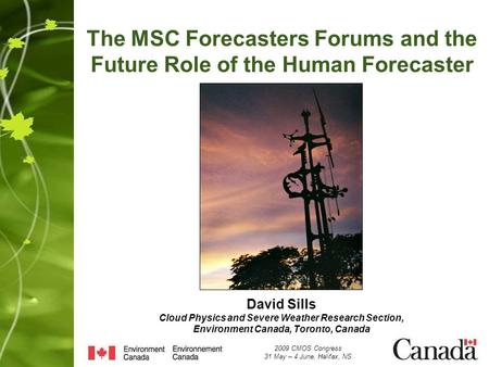 The MSC Forecasters Forums and the Future Role of the Human Forecaster David Sills Cloud Physics and Severe Weather Research Section, Environment Canada,