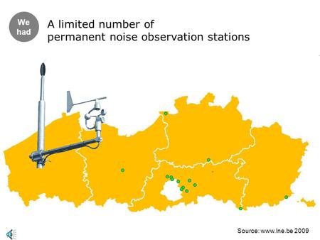 We had A limited number of permanent noise observation stations Source: www.lne.be 2009.
