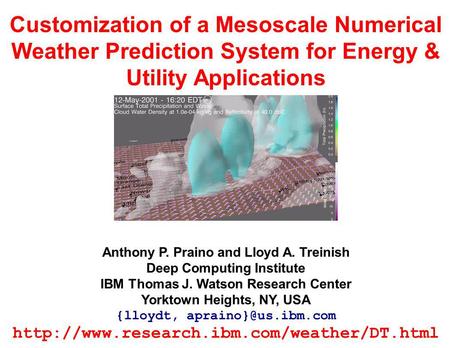 Customization of a Mesoscale Numerical Weather Prediction System for Energy & Utility Applications Anthony P. Praino and Lloyd A. Treinish Deep Computing.