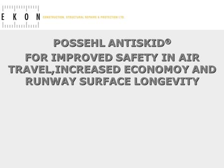 POSSEHL ANTISKID® FOR IMPROVED SAFETY IN AIR TRAVEL,INCREASED ECONOMOY AND RUNWAY SURFACE LONGEVITY.