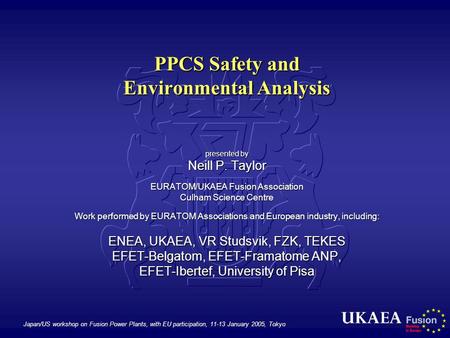 Japan/US workshop on Fusion Power Plants, with EU participation, 11-13 January 2005, Tokyo PPCS Safety and Environmental Analysis presented by Neill P.