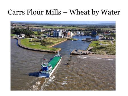 Carrs Flour Mills – Wheat by Water. History Recent Times.