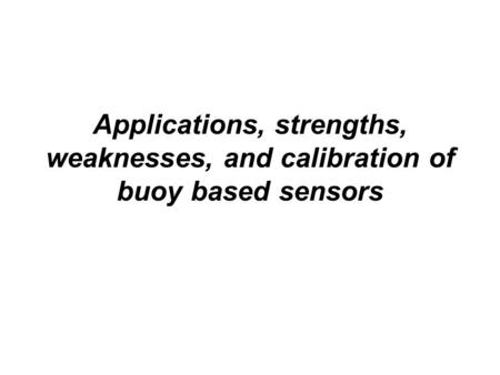 Applications, strengths, weaknesses, and calibration of buoy based sensors.