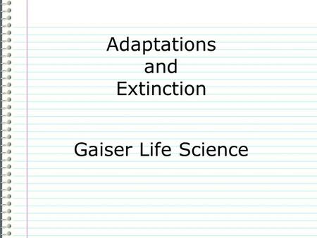 Adaptations and Extinction Gaiser Life Science Know What qualities does a species need to promote survival? Evidence Page # I dont know anything. is.