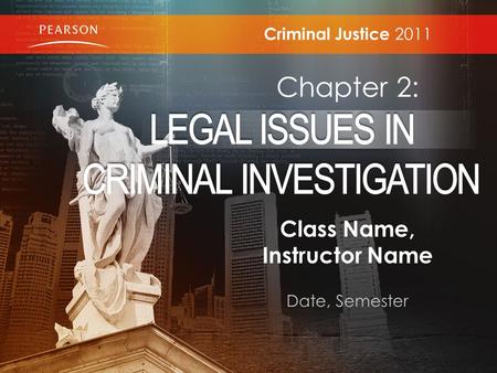 Class Name, Instructor Name Date, Semester Criminal Justice 2011 Chapter 2: