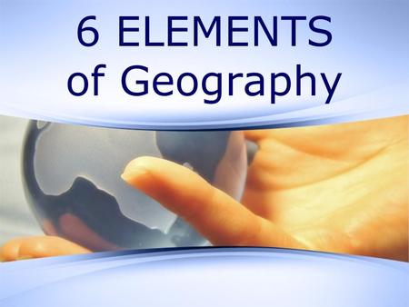 6 ELEMENTS of Geography.