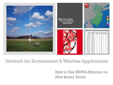 + Network for Environment & Weather Applications How to Use NEWA-NJwxnet on New Jersey Farms.
