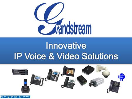 Grandstream Networks, Inc. Product Portfolio IP Multimedia Phones Enterprise IP Phones Small Business / Home Office IP Phones Analog VoIP Gateways Analog.