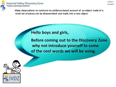 Imperial Valley Discovery Zone Inquiry Learning in Science Make observations to construct an evidence-based account of an object made of a small set of.