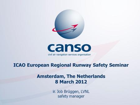 ICAO European Regional Runway Safety Seminar Amsterdam, The Netherlands 8 March 2012 ir. Job Brüggen, LVNL safety manager The global voice of ATM.
