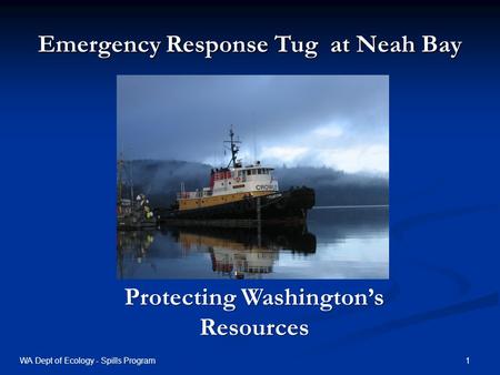 Emergency Response Tug at Neah Bay Protecting Washingtons Resources 1WA Dept of Ecology - Spills Program.