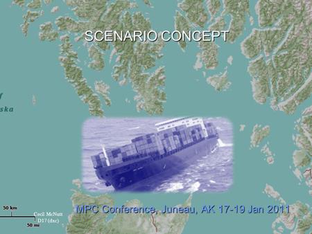 SCENARIO CONCEPT MPC Conference, Juneau, AK 17-19 Jan 2011 Cecil McNutt D17 (dxc)