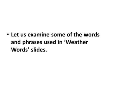 Let us examine some of the words and phrases used in Weather Words slides.