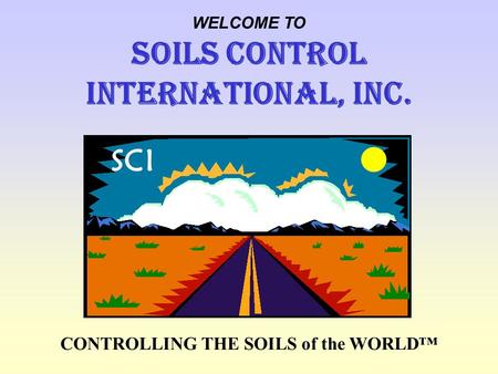 CONTROLLING THE SOILS of the WORLD WELCOME TO SOILS CONTROL INTERNATIONAL, Inc. SCI.