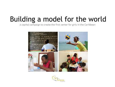 Building a model for the world A capital campaign to create the first center for girls in the Caribbean.