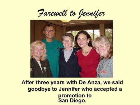 Farewell to Jennifer After three years with De Anza, we said goodbye to Jennifer who accepted a promotion to San Diego.