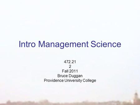 Intro Management Science 472.21 2 Fall 2011 Bruce Duggan Providence University College.