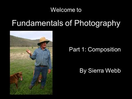 Welcome to Fundamentals of Photography Part 1: Composition By Sierra Webb.