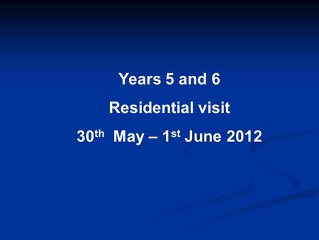 Years 5 and 6 Residential visit 30 th May – 1 st June 2012.