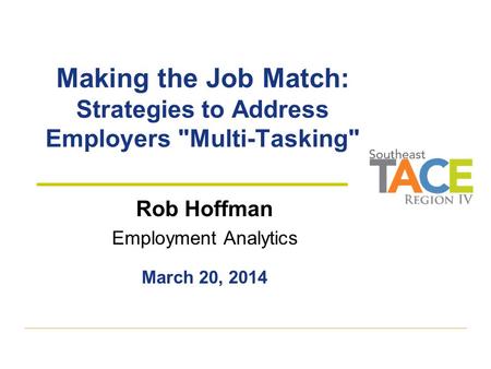 Making the Job Match: Strategies to Address Employers Multi-Tasking Rob Hoffman Employment Analytics March 20, 2014.