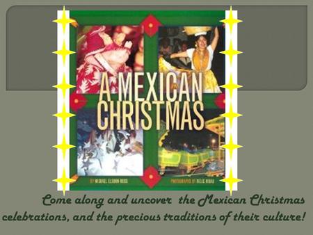 Come along and uncover the Mexican Christmas celebrations, and the precious traditions of their culture!