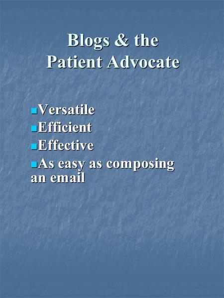 Blogs & the Patient Advocate Versatile Versatile Efficient Efficient Effective Effective As easy as composing an email As easy as composing an email.