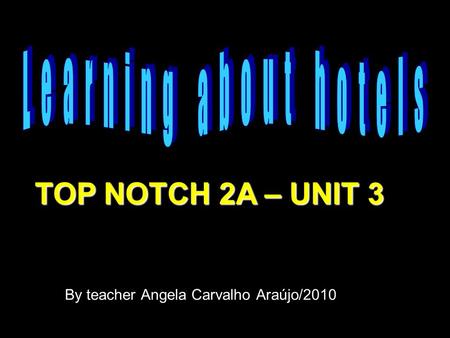 By teacher Angela Carvalho Araújo/2010 TOP NOTCH 2A – UNIT 3.