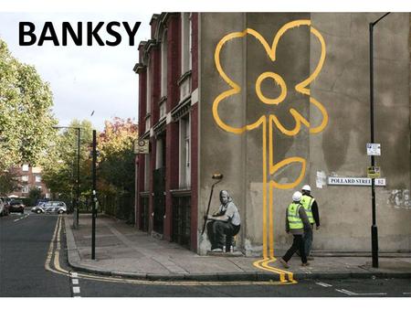 BANKSY. First things first... Do any of you know who Banksy is?