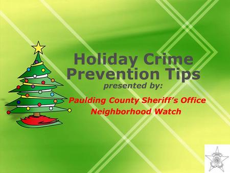 Holiday Crime Prevention Tips presented by: Paulding County Sheriffs Office Neighborhood Watch.