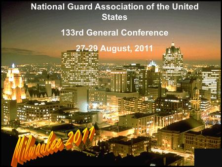 1 National Guard Association of the United States 133rd General Conference 27-29 August, 2011.
