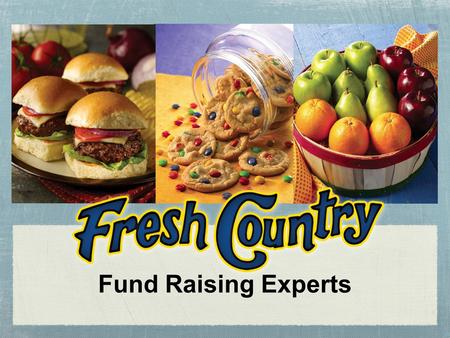 Fund Raising Experts. Hello and Thank You for choosing Fresh Country for your Fund Raising needs. In an effort to make your fund raiser simple and successful,
