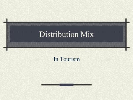 Distribution Mix In Tourism. Indirect distribution channels Travel clubs Incentive travel planners Convention/meeting planners Corporate travel managers.