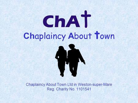 Ch aplaincy A bout t own Chaplaincy About Town Ltd in Weston-super-Mare Reg. Charity No. 1101541.