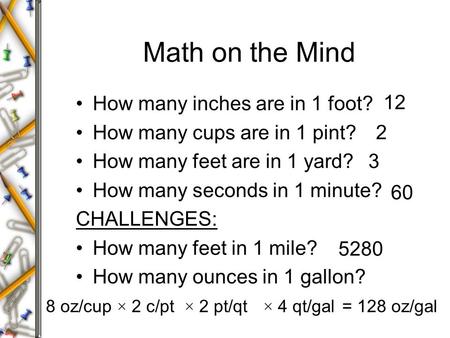 Math on the Mind How many inches are in 1 foot? How many cups are in 1 pint? How many feet are in 1 yard? How many seconds in 1 minute? CHALLENGES: How.