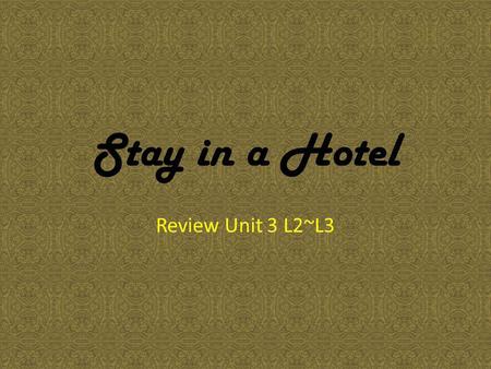 Stay in a Hotel Review Unit 3 L2~L3. Living ask for a room 1)single room 2)double room 3)suite ask for a bed 1)twin bed 2)double bed 3)queen-size bed.