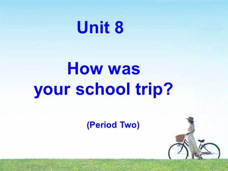 Unit 8 How was your school trip? (Period Two). Lead in How was your last school trip? Where did you go? What did you do there?
