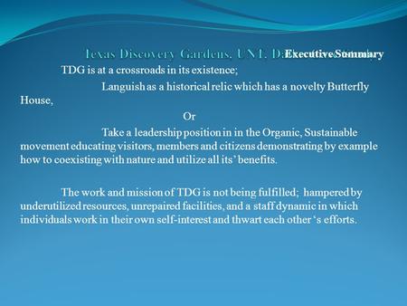 Executive Summary TDG is at a crossroads in its existence; Languish as a historical relic which has a novelty Butterfly House, Or Take a leadership position.