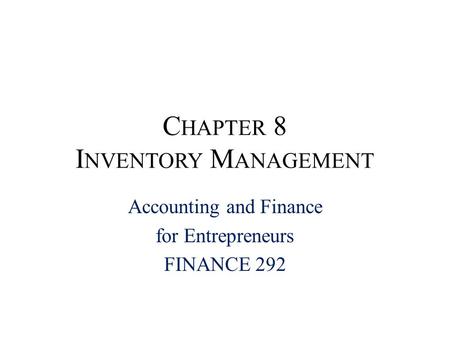 C HAPTER 8 I NVENTORY M ANAGEMENT Accounting and Finance for Entrepreneurs FINANCE 292.