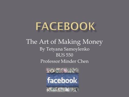 The Art of Making Money By Tetyana Samoylenko BUS 550 Professor Minder Chen.