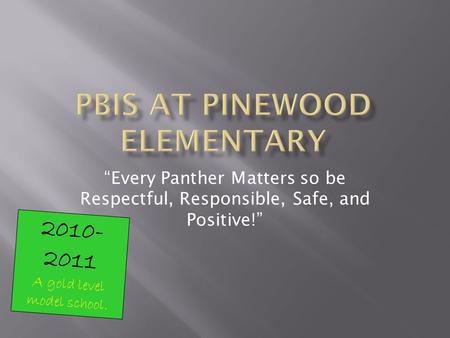 Every Panther Matters so be Respectful, Responsible, Safe, and Positive! 2010- 2011 A gold level model school.