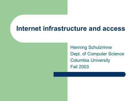 Internet infrastructure and access Henning Schulzrinne Dept. of Computer Science Columbia University Fall 2003.