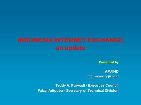 INDONESIA INTERNET EXCHANGE an update Presented by APJII-ID  Teddy A. Purwadi - Executive Council Faizal Adiputra - Secretary of.