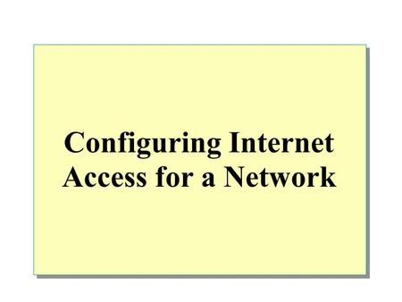 Configuring Internet Access for a Network. Overview Options for Connecting a Network to the Internet Configuring Internet Access by Using a Router Configuring.