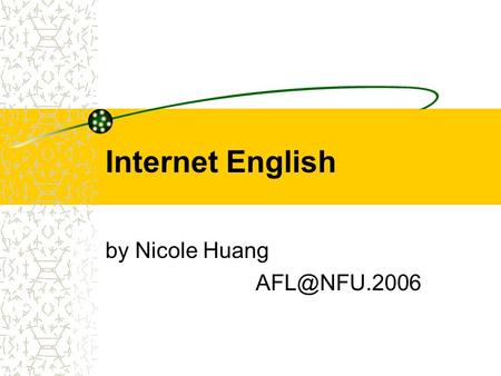 Internet English by Nicole Huang Minimum Requirements to Access the Internet Pentium Processor 128/256 MB of RAM 10 GB of free drive space.